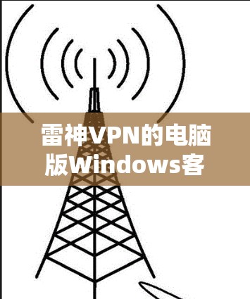 雷神VPN的电脑版Windows客户端安装步骤如下