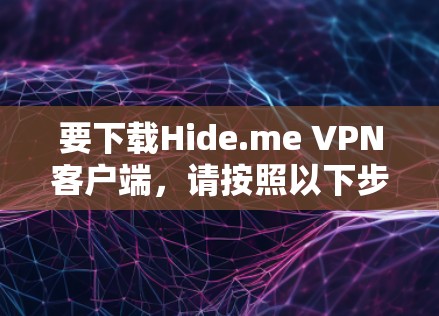 要下载Hide.me VPN客户端，请按照以下步骤操作