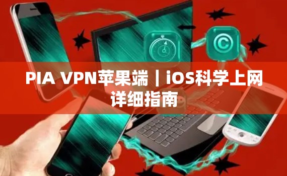 PIA VPN苹果端｜iOS科学上网详细指南