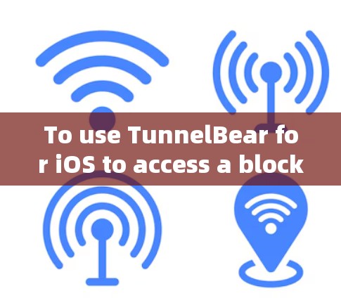 To use TunnelBear for iOS to access a blocked science website,follow these organized steps: