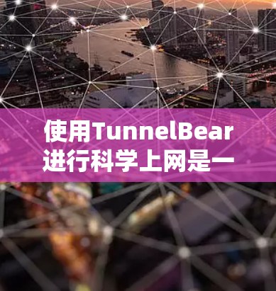 使用TunnelBear进行科学上网是一个简单但有效的方法，可以帮助您访问受限制的网站并保护隐私。以下是详细的步骤指南