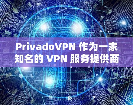 PrivadoVPN 作为一家知名的 VPN 服务提供商，提供了多个机场节点，旨在为用户提供稳定、安全的网络连接。以下是一些关于 PrivadoVPN 机场节点的关键信息和优势