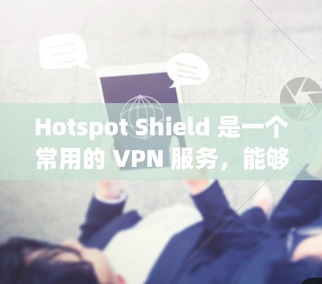 Hotspot Shield 是一个常用的 VPN 服务，能够帮助用户绕过网络限制，匿名上网，保护隐私。以下是连接 Hotspot Shield 的基本方法