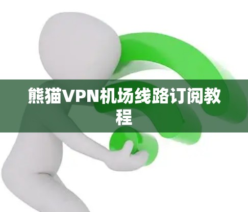 熊猫VPN机场线路订阅教程