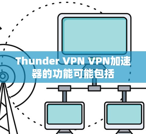 Thunder VPN VPN加速器的功能可能包括