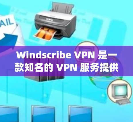Windscribe VPN 是一款知名的 VPN 服务提供商，旨在为用户提供匿名上网、加密通信和绕过网络限制的功能。以下是关于 Windscribe VPN 的科学上网和访问体验的详细分析