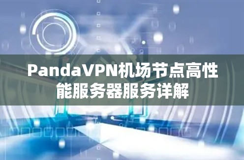 PandaVPN机场节点高性能服务器服务详解