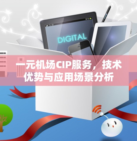 一元机场CIP服务，技术优势与应用场景分析