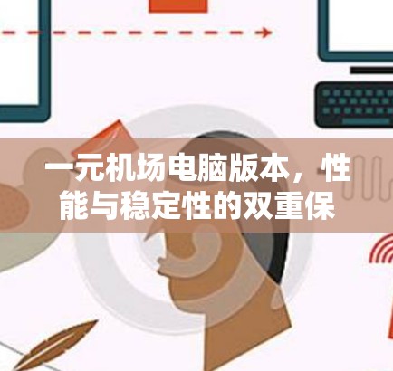 一元机场电脑版本，性能与稳定性的双重保障