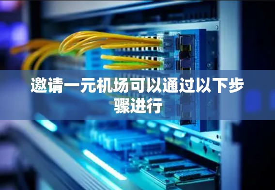 邀请一元机场可以通过以下步骤进行