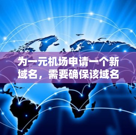 为一元机场申请一个新域名，需要确保该域名能够体现一元的理念，同时易于记忆和易于推广。以下是一些创意建议