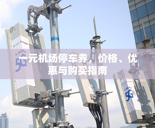 一元机场停车券，价格、优惠与购买指南